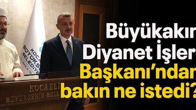 Büyükakın, Diyanet İşleri Başkanı’ndan bakın ne istedi?